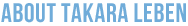 ABOUT TAKARA LEBEN